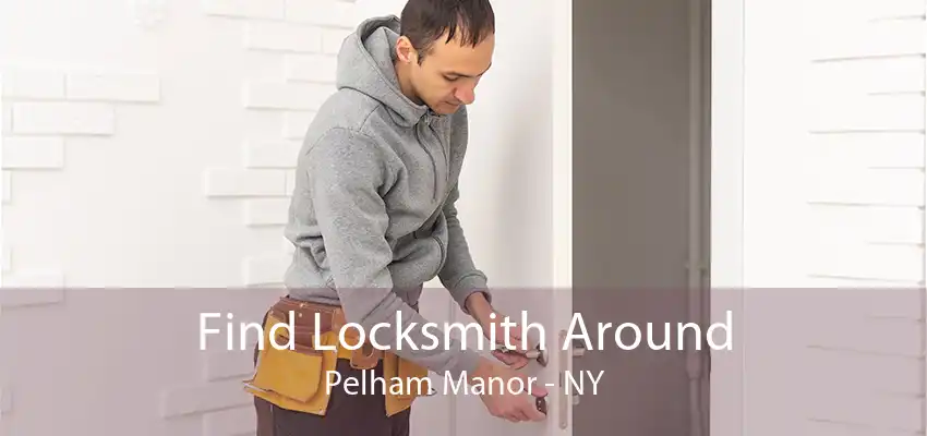 Find Locksmith Around Pelham Manor - NY