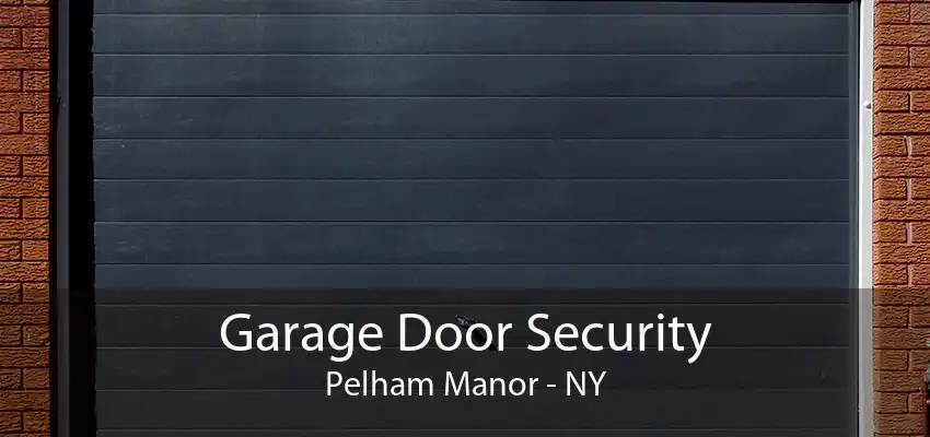 Garage Door Security Pelham Manor - NY