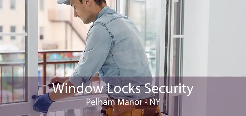 Window Locks Security Pelham Manor - NY